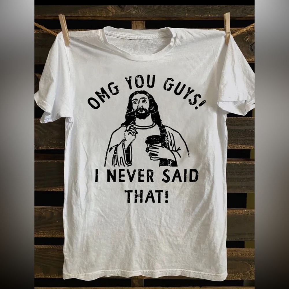 OMG GUYS I NEVER SAID THAT Jesus T shirt